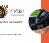 ¿Qué significa freno motor?